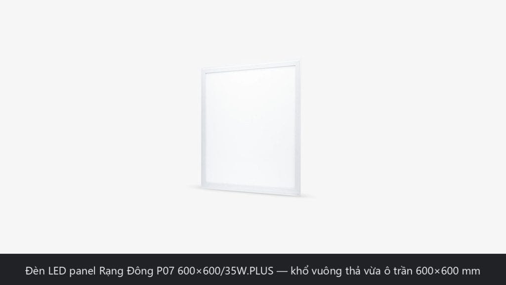 Đèn LED panel Rạng Đông P07 600x600/35W.PLUS khổ vuông thả ô trần