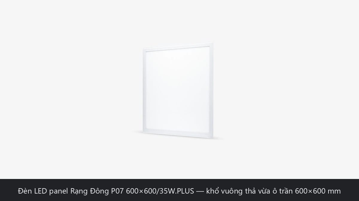 Đèn LED panel Rạng Đông P07 600x600/35W.PLUS khổ vuông thả ô trần