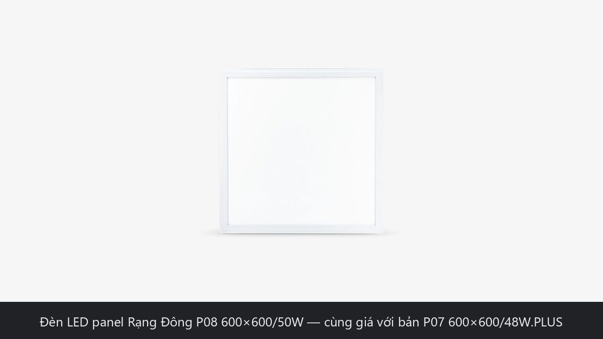 Đèn LED panel Rạng Đông P08 600x600/50W cùng giá bản P07 48W